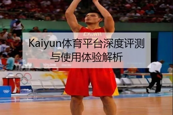 Kaiyun体育平台深度评测与使用体验解析